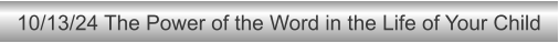 10/13/24 The Power of the Word in the Life of Your Child